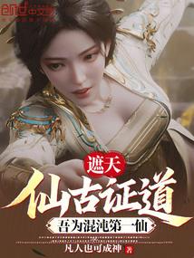 遮天：仙古证道，吾为混沌第一仙