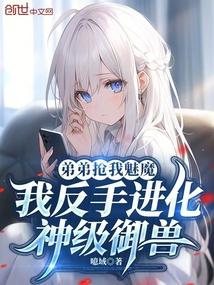 弟弟抢我魅魔我反手进化神级御兽